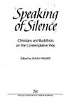 Speaking of silence : Christians and Buddhists on the contemplative way /