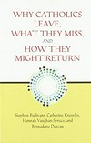 Why Catholics leave, what they miss, and how they might return /