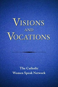 Visions and vocations : the Catholic women speak network /