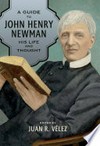 A guide to John Henry Newman : his life and thought /