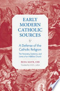 A defense of the catholic religion : the necessity, existence, and limits of the infallible church /