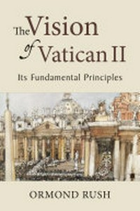 The vision of Vatican II : its fundamental principles /