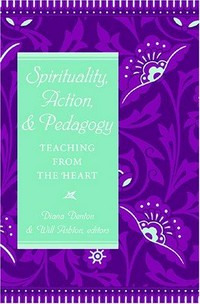 Spirituality, action, & pedagogy : teaching from the heart /