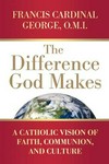 The difference God makes : a Catholic vision of faith, communion, and culture /