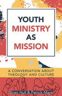 Youth ministry as mission : a conversation about theology and culture /