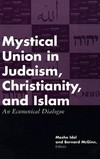 Mystical union in Judaism, Christianity, and Islam : an ecumenical dialogue /