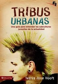 Tribus urbanas : una guía para entender las subculturas juveniles de la actualidad /