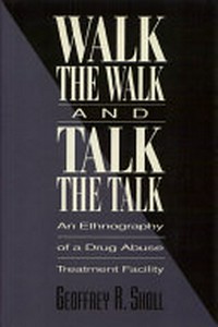 Walk the walk and talk the talk : an ethnography of a drug abuse treatment facility /