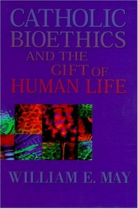 Catholic bioethics and the gift of human life /