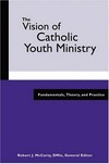 The vision of Catholic youth ministry : fundamentals, theory, and practice /