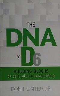 The DNA of D6 : building blocks of generational discipleship /