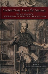 Encountering anew the familiar : Francis de Sales's "Introduction to the devout life" at 400 years /