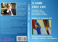 A game free life : the definitive book on the drama triangle and compassion triangle by the originator and author /