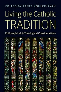 Living the Catholic tradition : philosophical & theological considerations /