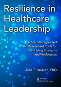 Resilience in healthcare leadership : practical strategies and self-assessment tools for identifying strengths and weaknesses /