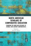 North American scholars of comparative education : examining the work and influence of notable 20th century comparativists /