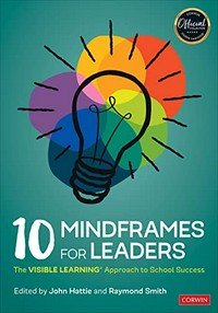 10 mindframes for leaders : the visible learning® approach to school success /