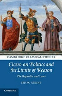 Cicero on politics and the limits of reason : the Republic and Laws /
