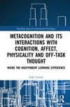 Metacognition and its interactions with cognition, affect, physicality and off-task thought : inside the independent learning experience /