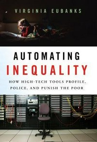 Automating inequality : how high-tech tools profile, police, and punish the poor /