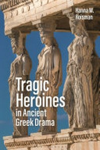 Tragic heroines in ancient Greek drama /