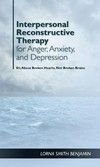 Interpersonal reconstructive therapy for anger, anxiety, and depression : it's about broken hearts, not broken brains /