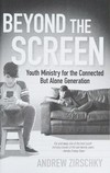 Beyond the screen : youth ministry for the connected but alone generation /