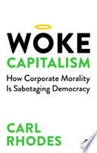 Woke capitalism : how corporate morality is sabotaging democracy /