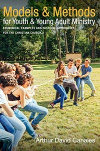 Models & methods for youth & young adult ministry : ecumenical examples and pastoral approaches for the Christian Church /