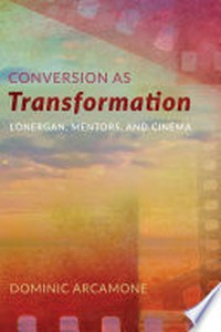 Conversion as transformation : Lonergan, mentors, and cinema /