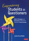 Empowering students as questioners : skills, strategies, and structures to realize the potential of every learner /
