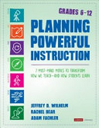 Planning powerful instruction : 7 must-make moves to transform how we teach-and how students learn : grades 6-12 /