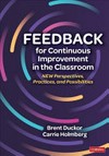 Feedback for continuous improvement in the classroom : new perspectives, practices, and possibilities /