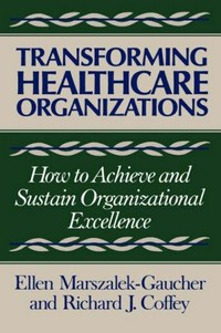 Transforming healthcare organizations : how to achieve and sustain organizational excellence /