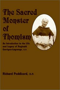 The sacred monster of Thomism : an introduction to the life and legacy of Réginald Garrigou-Lagrange, O.P. /