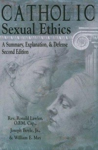 Catholic sexual ethics : a summary, explanation, & defense /