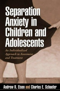 Separation anxiety in children and adolescents : an individualized approach to assessment and treatment /