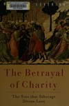 The betrayal of charity : the sins that sabotage divine love /