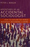 Adventures of an accidental sociologist : how to explain the world without becoming a bore /
