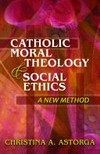 Catholic moral theology & social ethics : a new method /
