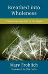 Breathed into wholeness : Catholicity and life in the spirit /