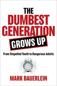 The dumbest generation grows up : from stupefied youth to dangerous adults /