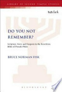 Do you not remember? : scripture, story and exegesis in the rewritten Bible of Pseudo-Philo /
