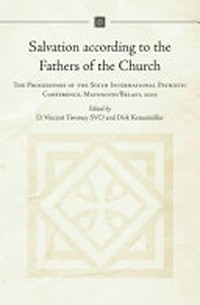 Salvation according to the Fathers of the Church : the proceedings of the sixth International Patristic Conference, Maynooth/Belfast, 2005 /