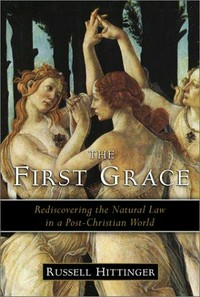 The first grace : rediscovering the natural law in a post-Christian world /