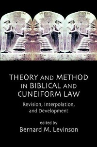 Theory and method in biblical and cuneiform law : revision, interpolation, and development /