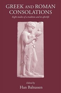 Greek and Roman consolations : eight studies of a tradition and its afterlife /