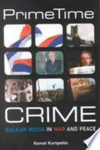 Prime time crime : Balkan media in war and peace /
