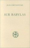 Discours sur Babylas / Homélie sur Babylas / Jean Chrysostome ; introduction, texte critique, traduction et notes par Bernard Grillet et Jean-Noël Guinot