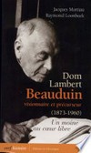 Dom Lambert Beauduin visionnaire et précurseur (1873-1960) : un moine au coeur libre /